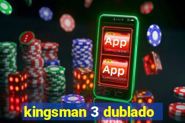 kingsman 3 dublado